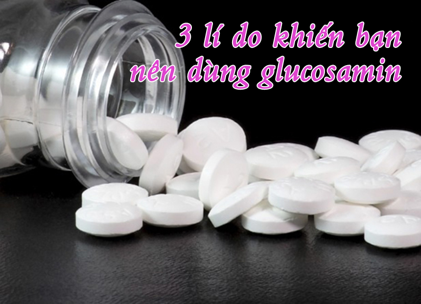 3 lí do khiến bạn nên dùng glucosamin