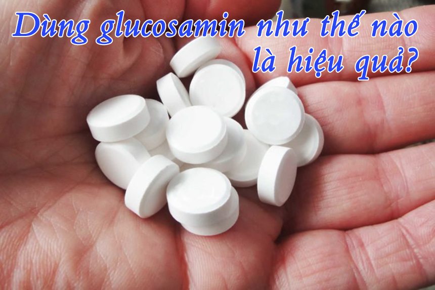 Dùng glucosamin như thế nào là hiệu quả