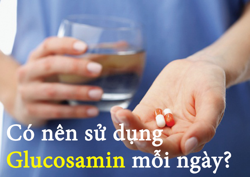 Có nên sử dụng glucosamin mỗi ngày?